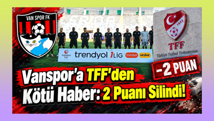 Vanspor’a TFF’den Kötü Haber: 2 Puanı Silindi!