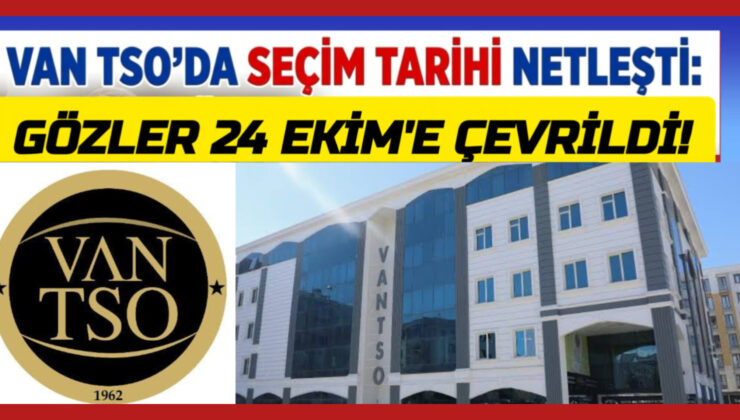Van TSO’da seçim tarihi netleşti: Gözler 24 Ekim’de