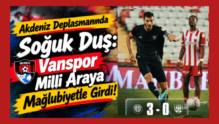 Akdeniz Deplasmanında Soğuk Duş: Vanspor Milli Araya Mağlubiyetle Girdi!