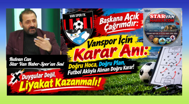 Başkana Açık Çağrımdır: Vanspor İçin Karar Anı: Doğru Hoca, Doğru Plan, Futbol Aklıyla Alınan Doğru Karar!