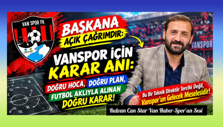 Başkana Açık Çağrımdır: Vanspor İçin Karar Anı: Doğru Hoca, Doğru Plan, Futbol Aklıyla Alınan Doğru Karar!