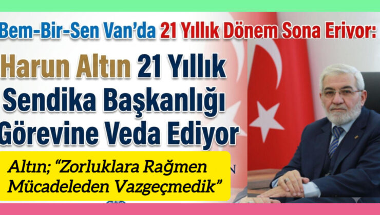 Bem-Bir-Sen Van’da 21 Yıllık Dönem Sona Eriyor: Harun Altın 21 Yıllık Sendika Başkanlığı Görevine Veda Ediyor