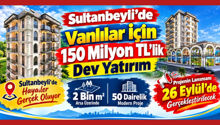 Sultanbeyli’de Vanlılar İçin 150 Milyon TL’lik Dev Yatırım