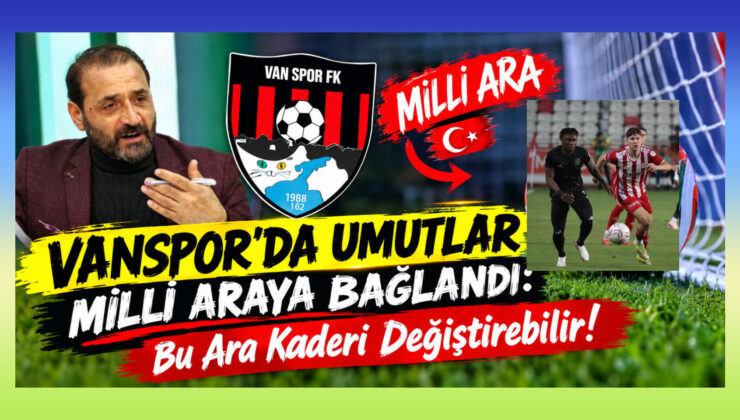 Vanspor’da Umutlar Milli Araya Bağlandı: Bu Ara Kaderi Değiştirebilir!