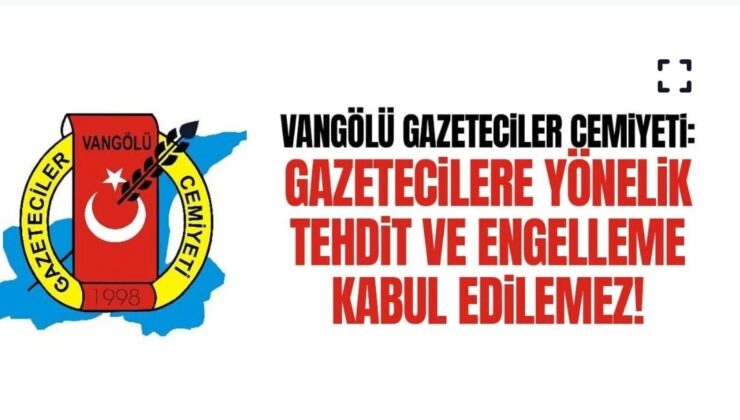 Vangölü Gazeteciler Cemiyeti: Gazetecilere yönelik tehdit ve engelleme kabul edilemez!
