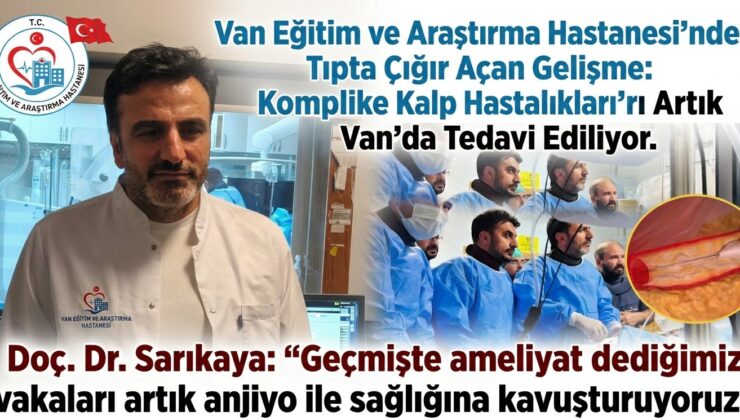 Van Eğitim ve Araştırma Hastanesi’nden Tıpta Çığır Açan Gelişme: Komplike Kalp Hastalıkları Artık Van’da Tedavi Ediliyor