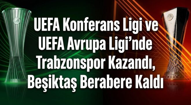 UEFA Konferans Ligi ve UEFA Avrupa Ligi’nde Trabzonspor Kazandı, Beşiktaş Berabere Kaldı