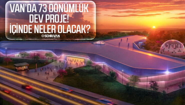 Van’da dev proje hızla yükseliyor: 73 dönümlük Bilim Merkezi’nde neler olacak?