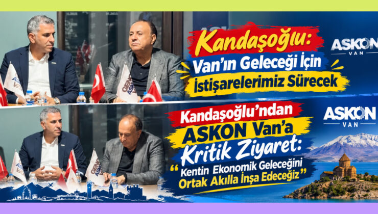 Kandaşoğlu’ndan ASKON Van’a Kritik Ziyaret: “Kentin Ekonomik Geleceğini Birlikte İnşa Edeceğiz”