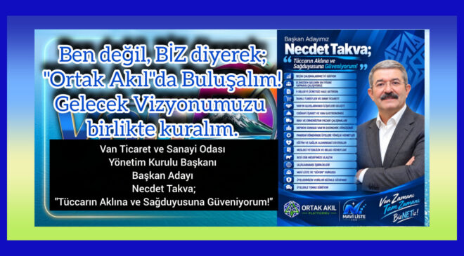 Van Ticaret ve Sanayi Odası Yönetim Kurulu Başkanı Başkan Adayı Necdet Takva; “Tüccarın Aklına ve Sağduyusuna Güveniyorum!”