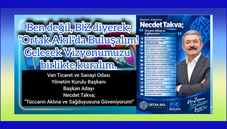 Van Ticaret ve Sanayi Odası Yönetim Kurulu Başkanı Başkan Adayı Necdet Takva; “Tüccarın Aklına ve Sağduyusuna Güveniyorum!”