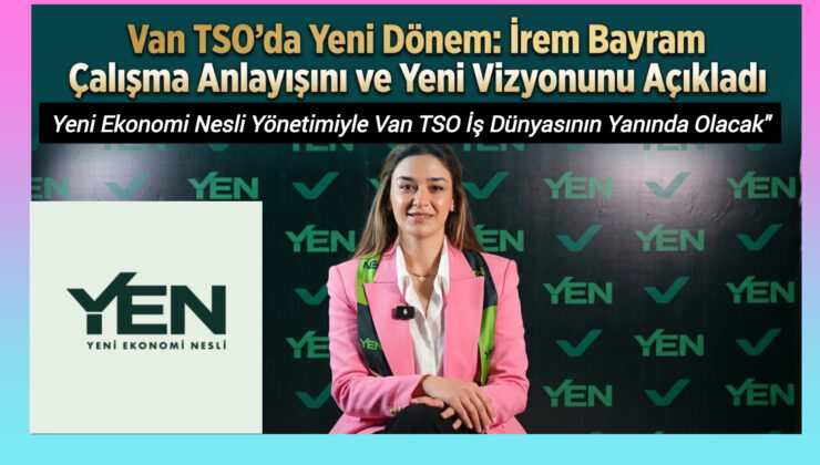 İrem Bayram Çalışma Anlayışını ve Yeni Vizyonunu Açıkladı; “Yeni Ekonomi Nesli Yönetimiyle Van TSO İş Dünyasının Yanında Olacak”