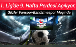 1. Lig’de 9. Hafta Perdesi Yarın Açılıyor: Gözler Vanspor-Bandırmaspor Maçında