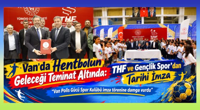 Van’da Hentbolun Geleceği Teminat Altında: THF ve Gençlik Spor’dan Tarihi İmza “​Van Polis Gücü Spor Kulübü imza törenine damga vurdu”