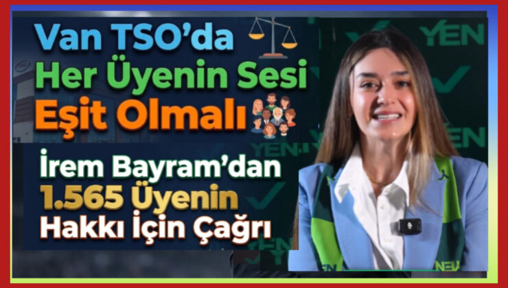 İrem Bayram’dan 1.565 Üyenin Hakkı İçin Çağrı: Van TSO’da Her Üyenin Sesi Eşit Olmalı