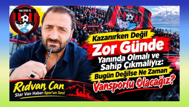 Kazanırken Değil Zor Günde Yanında Olmalıyız: Bugün Değilse Ne Zaman Vansporlu Olacağız?