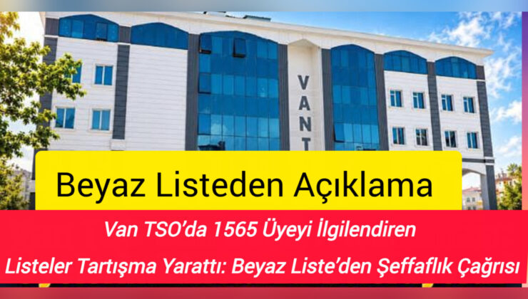 Van TSO’da 1565 Üyeyi İlgilendiren Listeler Tartışma Yarattı: Beyaz Liste’den Şeffaflık Çağrısı