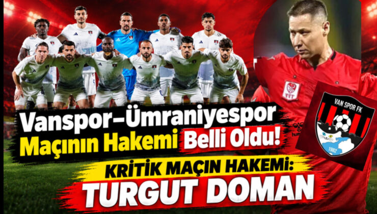 Vanspor–Ümraniyespor Maçını Turgut Doman Yönetecek