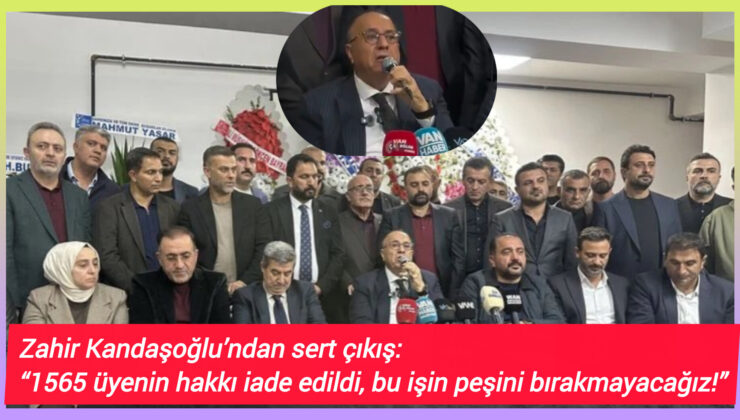 Zahir Kandaşoğlu’ndan sert çıkış: “1565 üyenin hakkı iade edildi, bu işin peşini bırakmayacağız!”