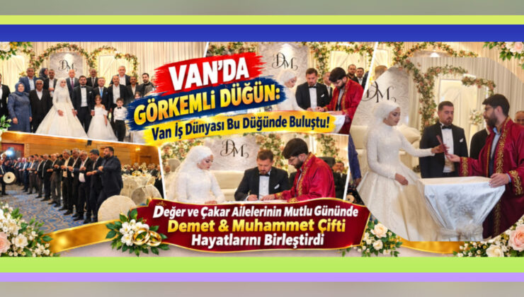 VAN’DA GÖRKEMLİ DÜĞÜN:  Van İş Dünyası Bu Düğünde Buluştu! Değer ve Çakar Ailelerinin Mutlu Gününde Demet & Muhammet Çifti Hayatlarını Birleştirdi