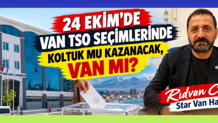 24 Ekim’de Van TSO seçimlerinde koltuk mu kazanacak, Van mı?