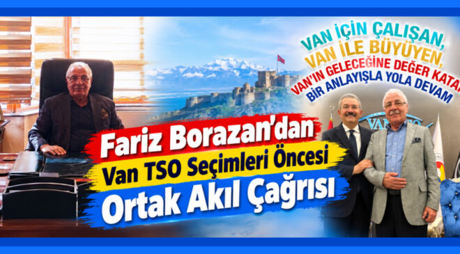Fariz Borazan’dan Van TSO Seçimleri Öncesi Ortak Akıl Çağrısı