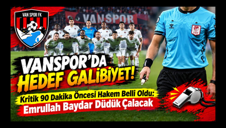 Vanspor’da Hedef Galibiyet! Kritik 90 Dakika Öncesi Hakem Belli Oldu: Emrullah Baydar Düdük Çalacak