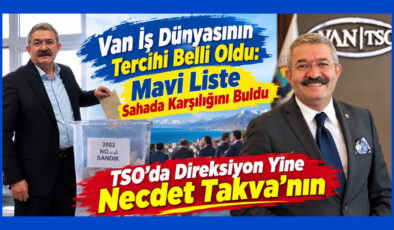 Van İş Dünyasının Tercihi Belli Oldu: Mavi Liste Sahada Karşılığını Buldu TSO’da Direksiyon Yine Necdet Takva’nın