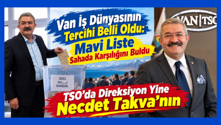 Van İş Dünyasının Tercihi Belli Oldu: Mavi Liste Sahada Karşılığını Buldu TSO’da Direksiyon Yine Necdet Takva’nın
