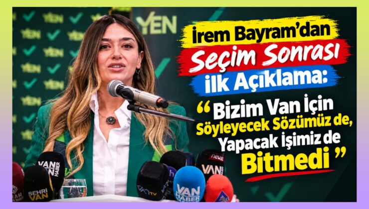 İrem Bayram’dan Seçim Sonrası İlk Açıklama: “Bizim Van İçin Söyleyecek Sözümüz de, Yapacak İşimiz de Bitmedi”