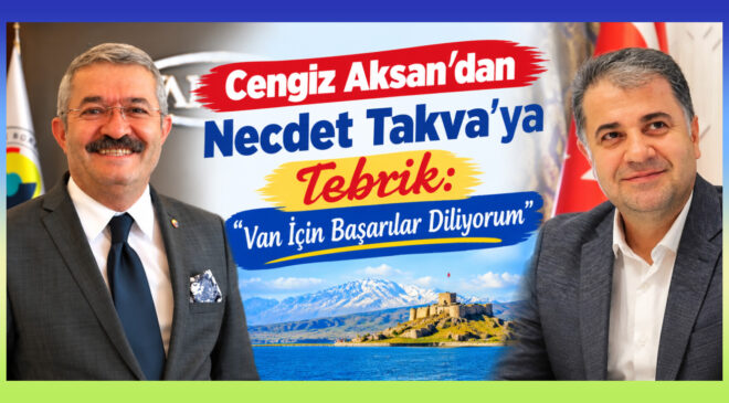 Cengiz Aksan’dan Necdet Takva’ya Tebrik: “Van İçin Başarılar Diliyorum”