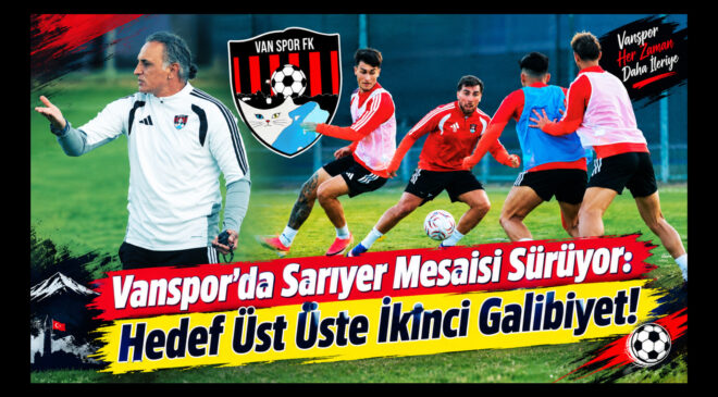 Vanspor’da Sarıyer Mesaisi Sürüyor: Hedef Üst Üste İkinci Galibiyet!