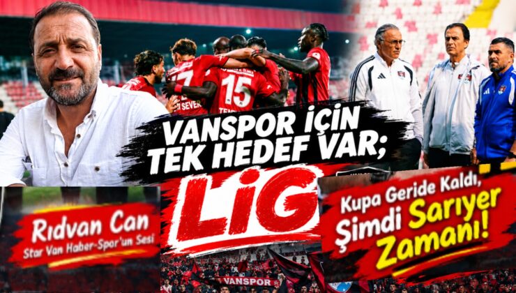 Vanspor İçin Artık Tek Hedef Var: Lig! Kupa Geride Kaldı, Şimdi Sarıyer Zamanı!
