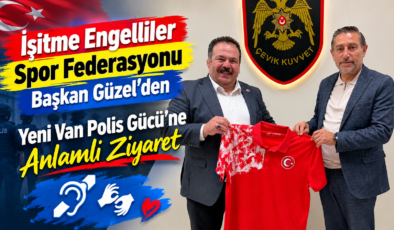 İşitme Engelliler Spor Federasyonu Başkanı Güzel’den Yeni Van Polis Gücü’ne Anlamlı Ziyaret