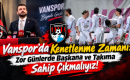 Vanspor’da Kenetlenme Zamanı: Zor Günlerde Başkana ve Takıma Sahip Çıkmalıyız!
