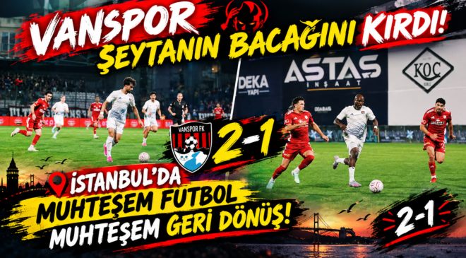 Vanspor Şeytanın Bacağını Kırdı! İstanbul’da Muhteşem Futbol Muhteşem Geri Dönüş: 2-1